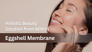Read more about the article Eggshell Membrane: A Natural Powerhouse for Radiant Skin